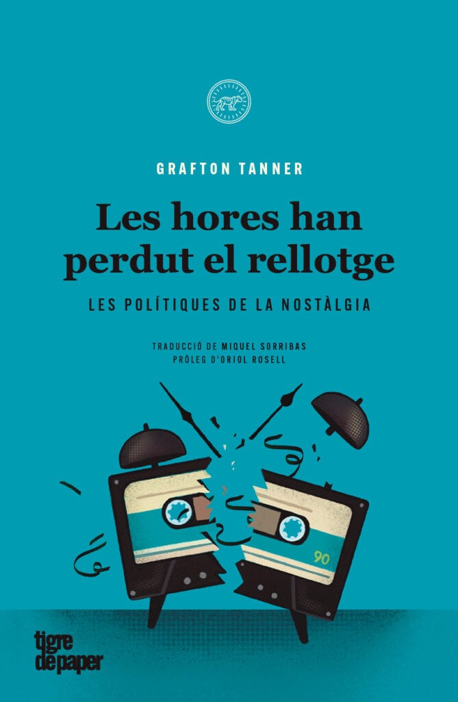 Les hores han perdut el rellotge - Les polítiques de la nostàlgia (Grafton Tanner)
